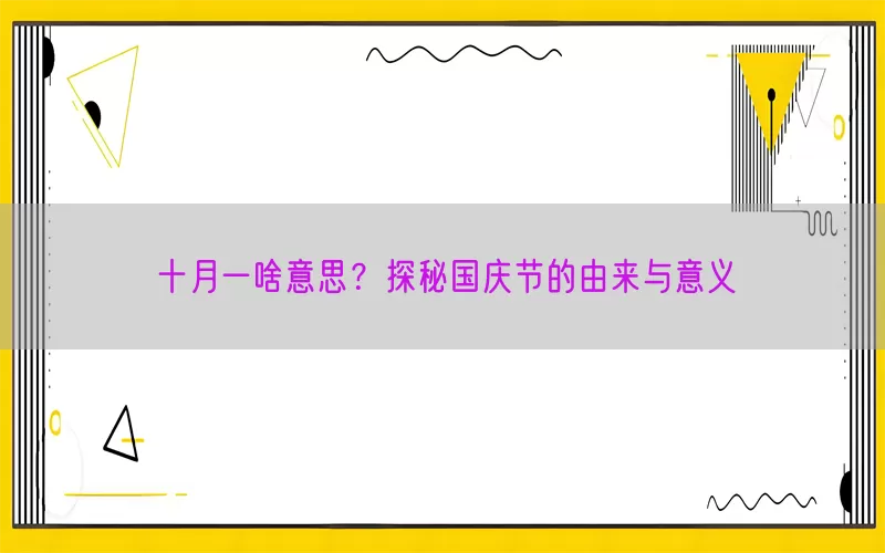 十月一啥意思？探秘国庆节的由来与意义