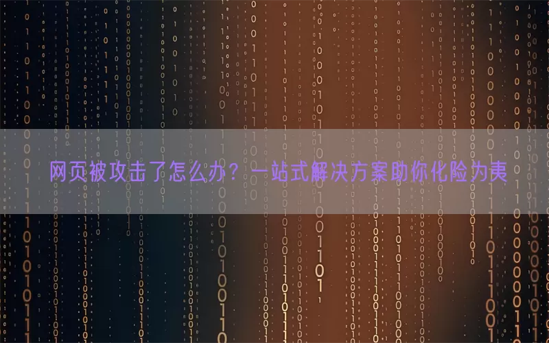 网页被攻击了怎么办？一站式解决方案助你化险为夷