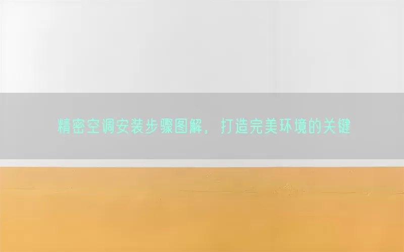 精密空调安装步骤图解,打造完美环境的关键