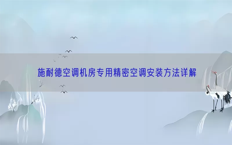 施耐德空调机房专用精密空调安装方法详解
