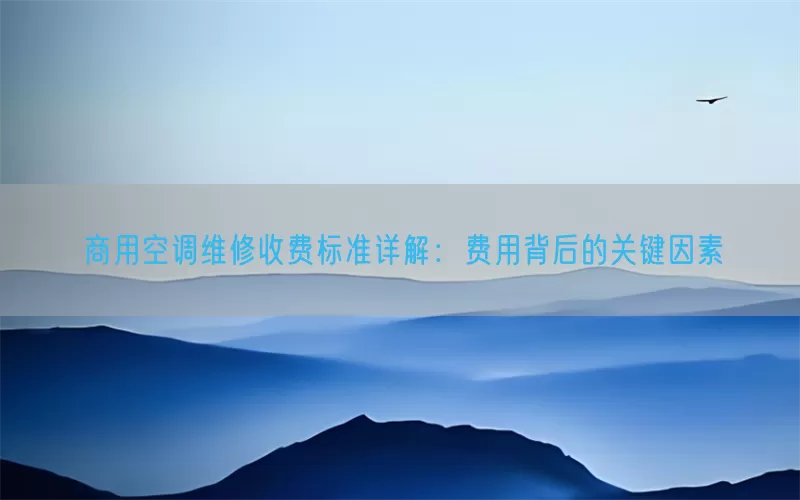 商用空调维修收费标准详解：费用背后的关键因素