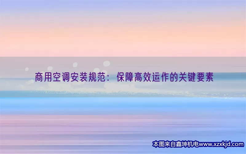 商用空调安装规范：保障高效运作的关键要素(pic1)
