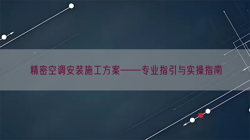 精密空调安装施工方案——专业指引与实操指南