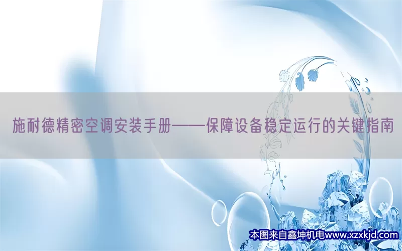 施耐德精密空调安装手册——保障设备稳定运行的关键指南(pic1)