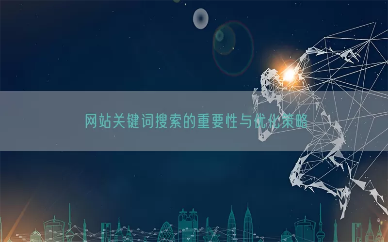 网站关键词搜索的重要性与优化策略