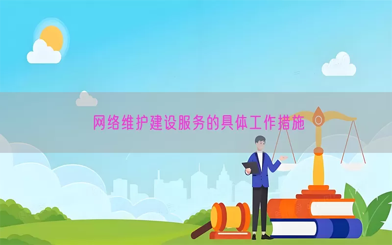 网络维护建设服务的具体工作措施