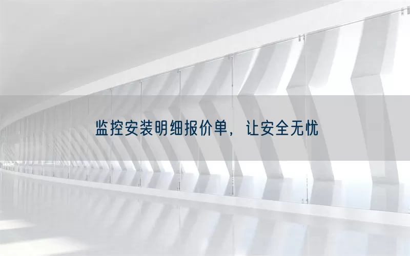 监控安装明细报价单，让安全无忧