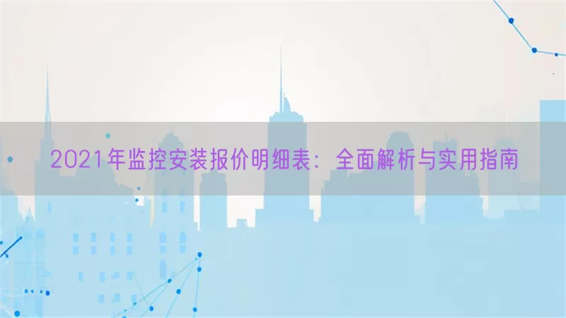 2021年监控安装报价明细表:全面解析与实用指南