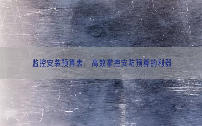 监控安装预算表：高效掌控安防预算的利器