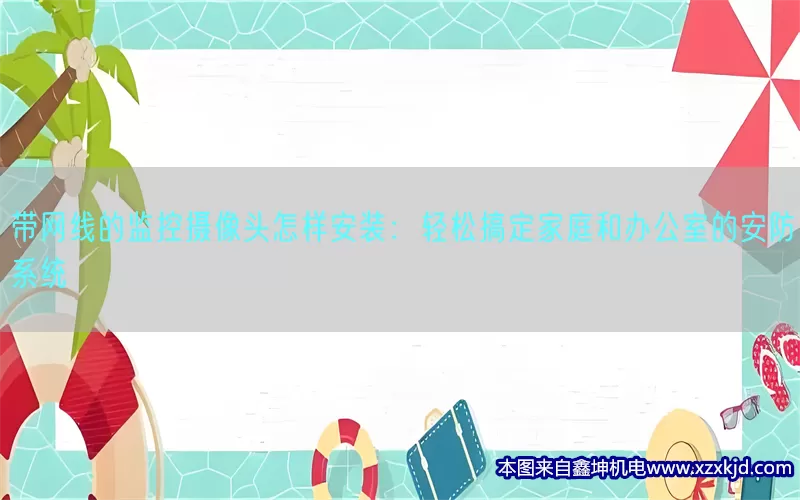 带网线的监控摄像头怎样安装：轻松搞定家庭和办公室的安防系统(pic1)