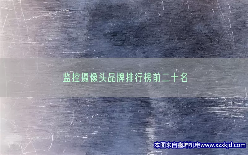 监控摄像头品牌排行榜前二十名(pic1)