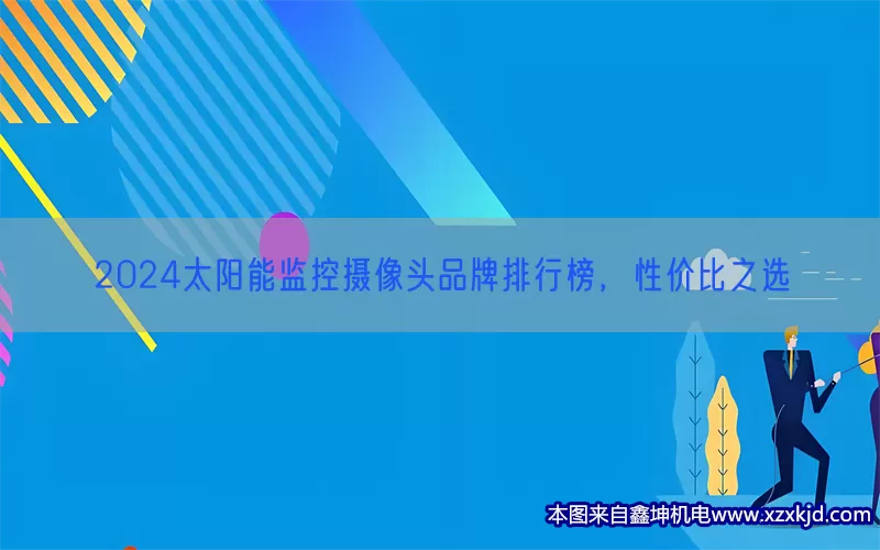 2024太阳能监控摄像头品牌排行榜，性价比之选(pic1)