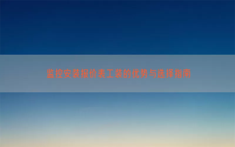 监控安装报价表工装的优势与选择指南