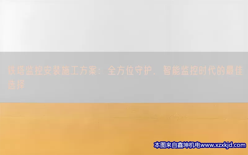 铁塔监控安装施工方案：全方位守护，智能监控时代的最佳选择(pic1)