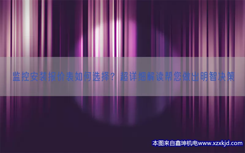 监控安装报价表如何选择？超详细解读帮您做出明智决策(pic1)
