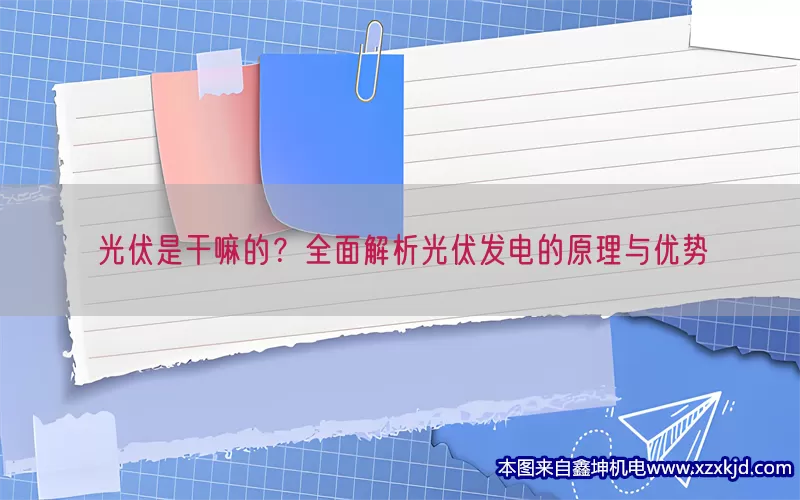光伏是干嘛的？全面解析光伏发电的原理与优势(pic1)