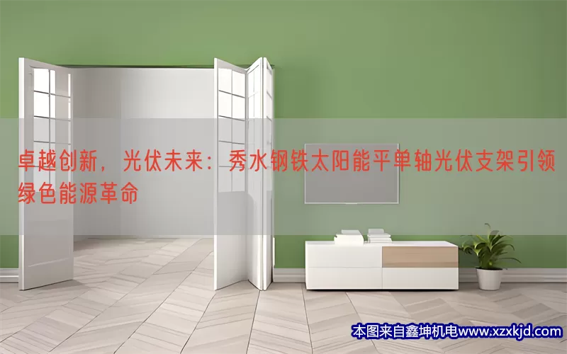 卓越创新，光伏未来：秀水钢铁太阳能平单轴光伏支架引领绿色能源革命(pic1)