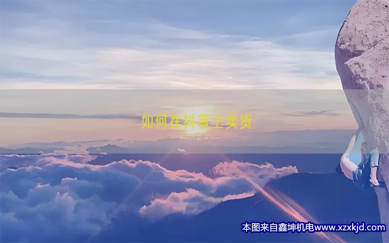 如何在抖音上卖货(pic1)