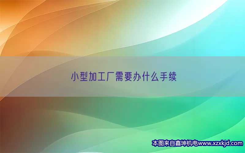 小型加工厂需要办什么手续(pic1)