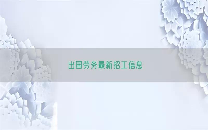 出国劳务最新招工信息