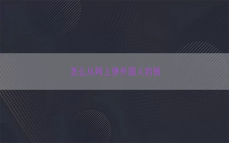 怎么从网上挣外国人的钱