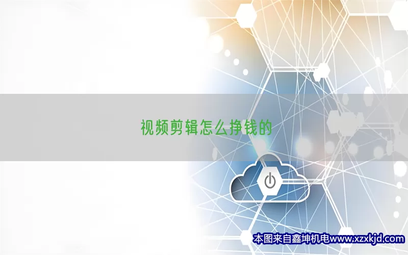 视频剪辑怎么挣钱的(pic1)