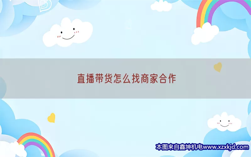 直播带货怎么找商家合作(pic1)