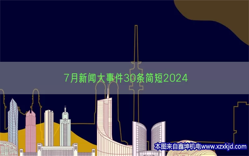 7月新闻大事件30条简短2024(pic1)