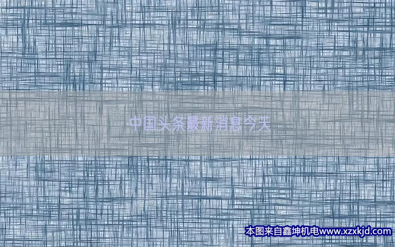 中国头条最新消息今天(pic1)