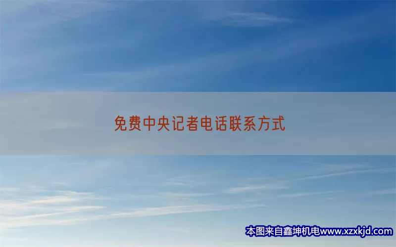 免费中央记者电话联系方式(pic1)