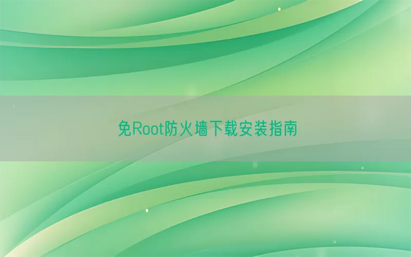 免Root防火墙下载安装指南
