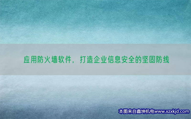 应用防火墙软件，打造企业信息安全的坚固防线(pic1)