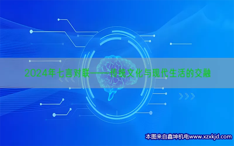 2024年七言对联——传统文化与现代生活的交融(pic1)