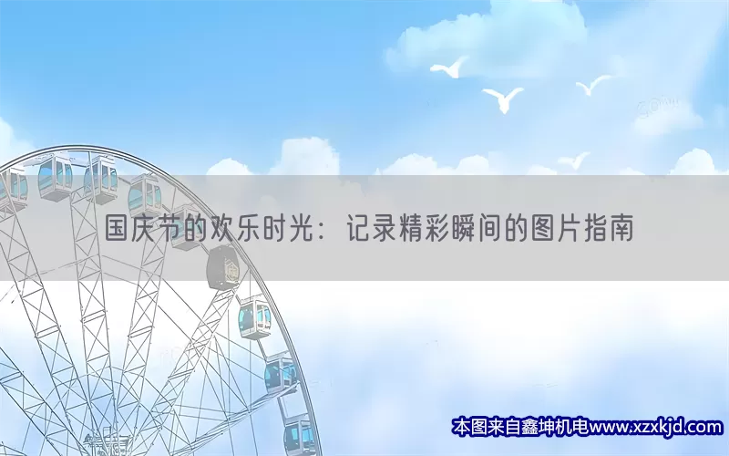 国庆节的欢乐时光：记录精彩瞬间的图片指南(pic1)