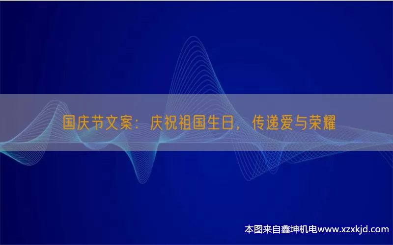 国庆节文案：庆祝祖国生日，传递爱与荣耀(pic1)