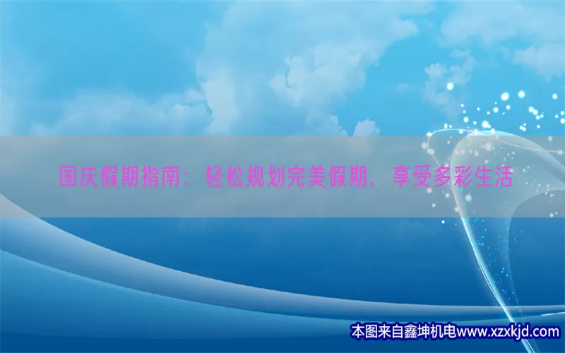 国庆假期指南：轻松规划完美假期，享受多彩生活(pic1)