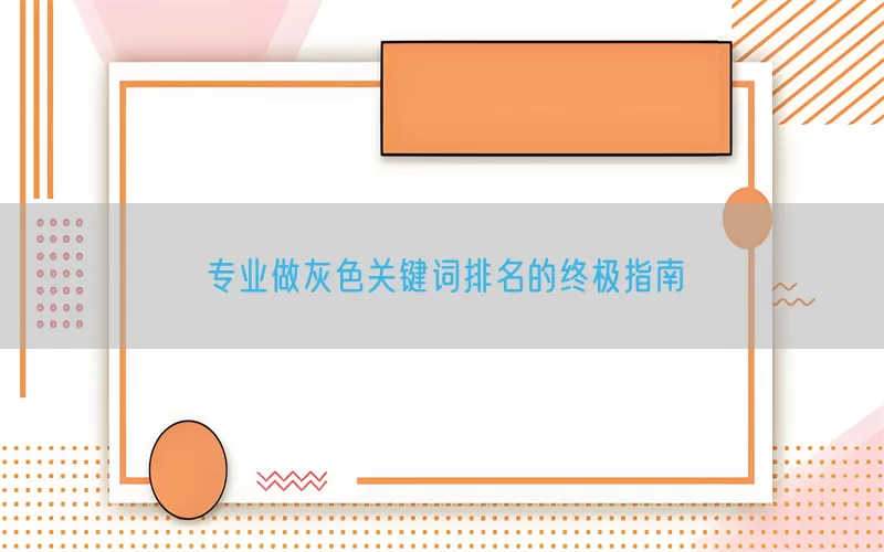专业做灰色关键词排名的终极指南