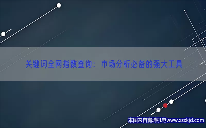 关键词全网指数查询：市场分析必备的强大工具(pic1)