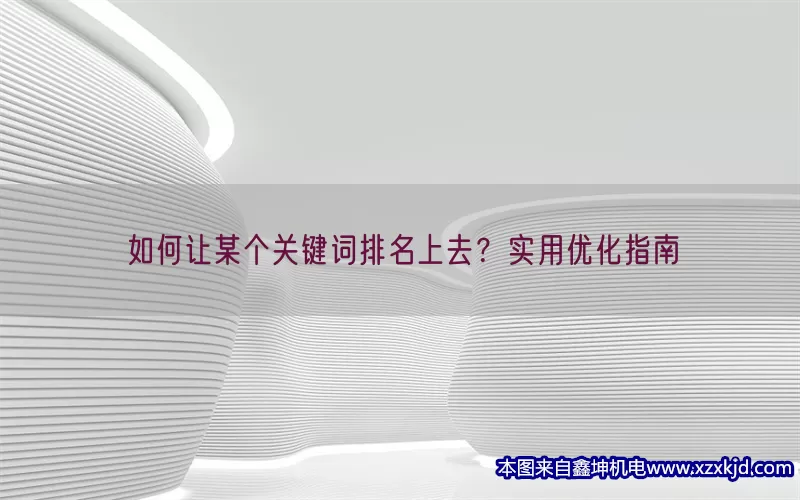 如何让某个关键词排名上去？实用优化指南(pic1)