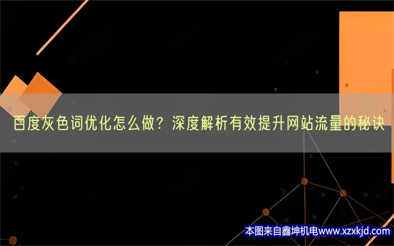百度灰色词优化怎么做？深度解析有效提升网站流量的秘诀(pic1)