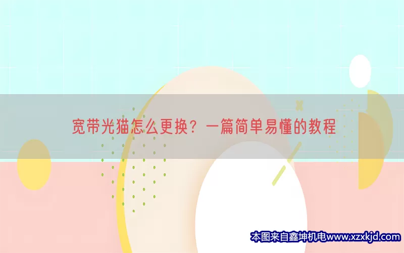 宽带光猫怎么更换？一篇简单易懂的教程(pic1)