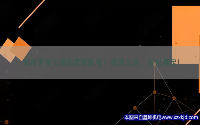 如何更换光猫的宽带账号？简单几步，轻松搞定！(pic1)