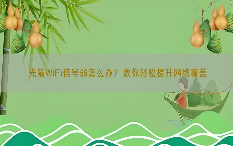 光猫WiFi信号弱怎么办？教你轻松提升网络覆盖