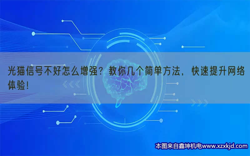 光猫信号不好怎么增强？教你几个简单方法，快速提升网络体验！(pic1)