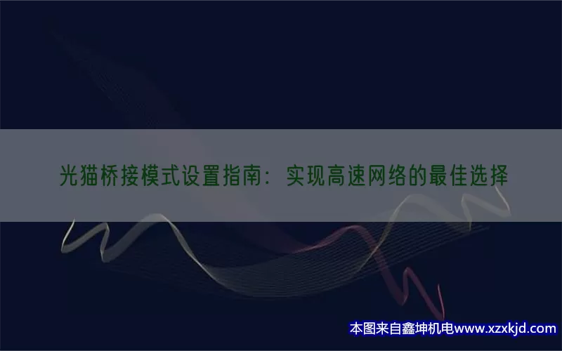 光猫桥接模式设置指南：实现高速网络的最佳选择(pic1)