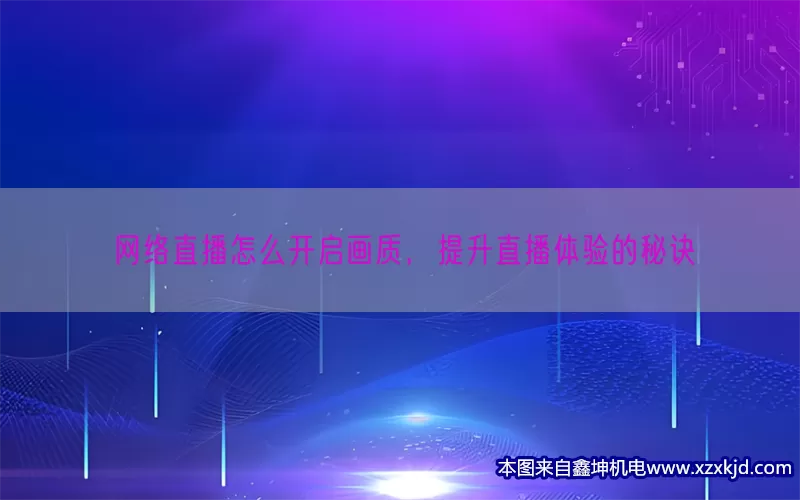 网络直播怎么开启画质，提升直播体验的秘诀(pic1)