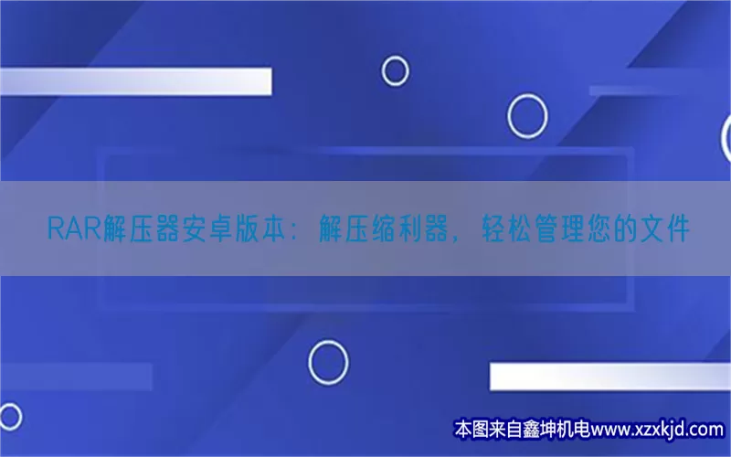 RAR解压器安卓版本：解压缩利器，轻松管理您的文件(pic1)