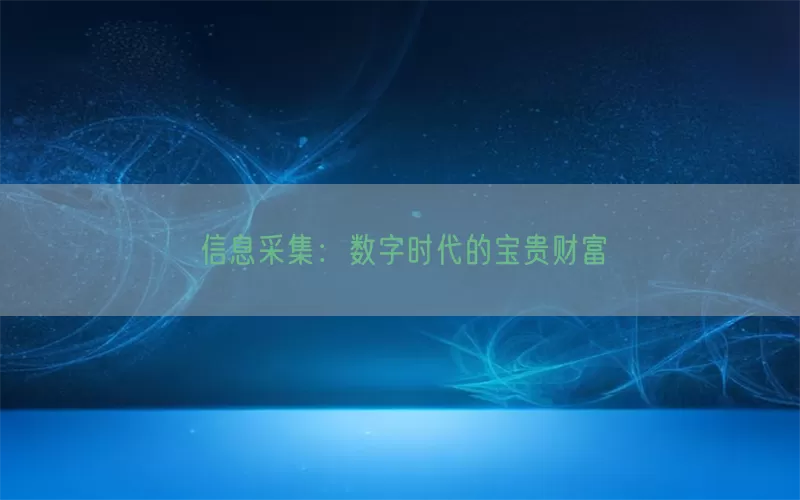 信息采集：数字时代的宝贵财富