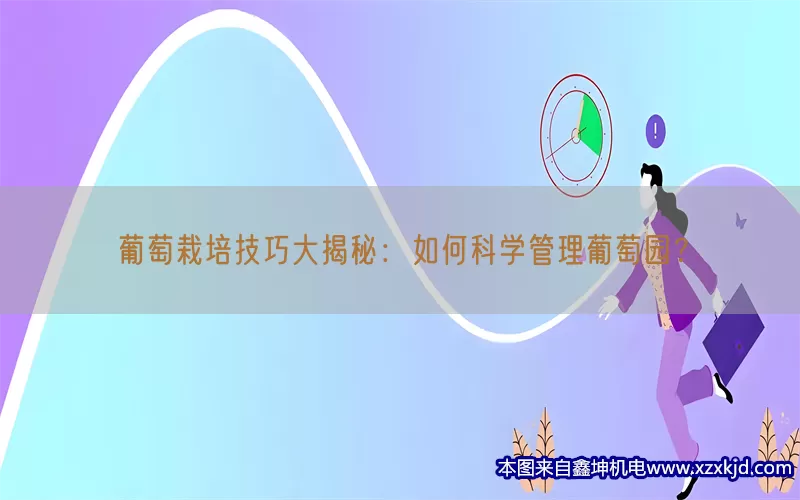 葡萄栽培技巧大揭秘：如何科学管理葡萄园？(pic1)