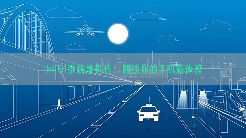 MIUI系统刷机包：解锁你的手机新体验